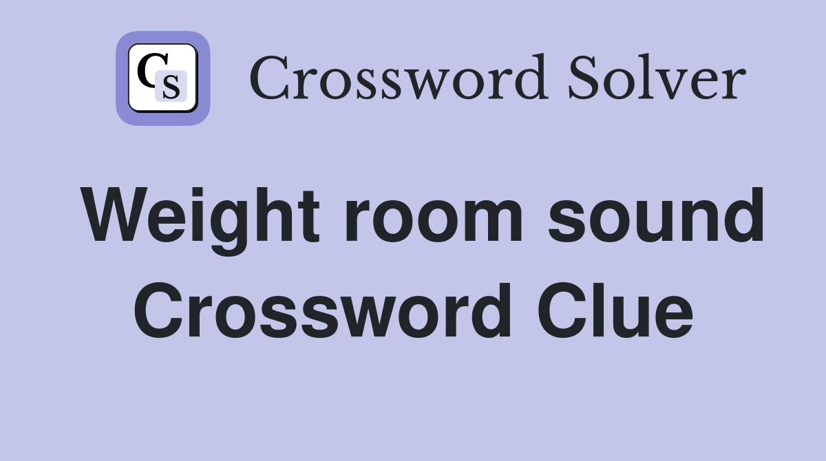 Weight room sound Crossword Clue