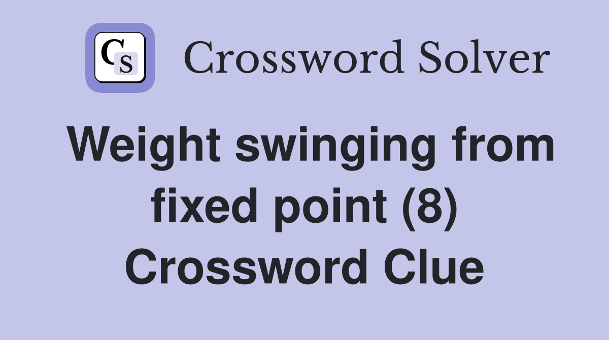 Weight swinging from fixed point (8) Crossword Clue