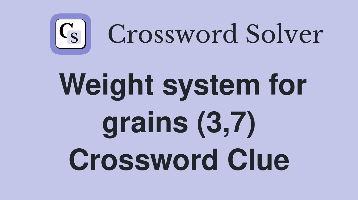 Weight system for grains (3,7) Crossword Clue