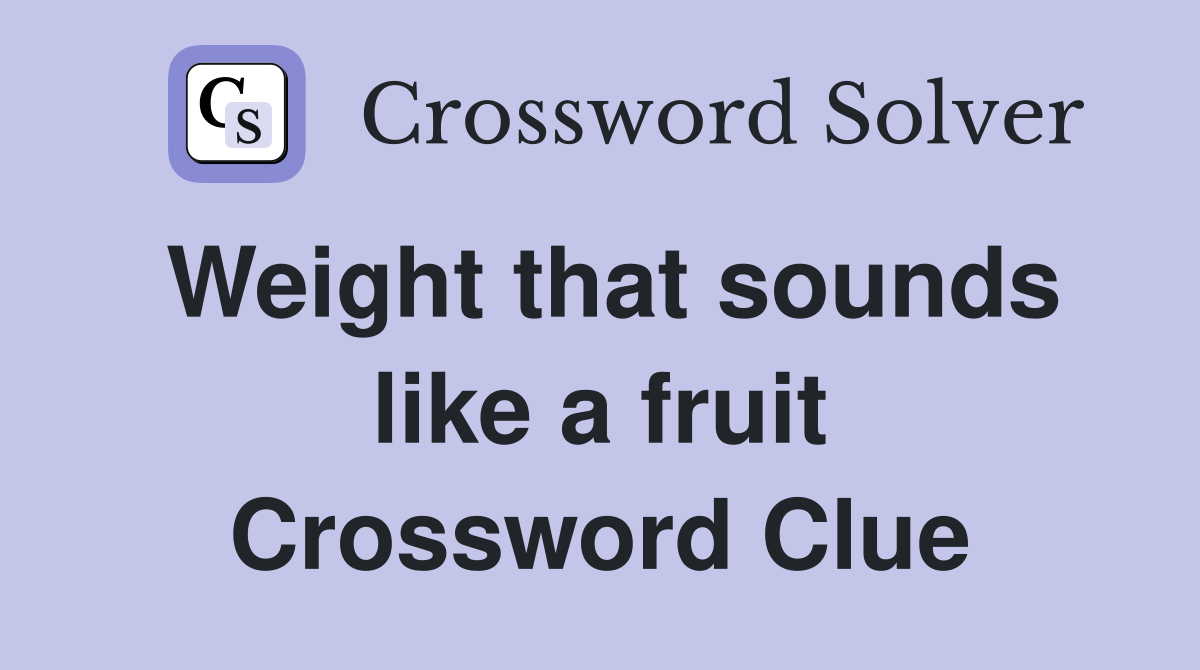 Weight that sounds like a fruit Crossword Clue