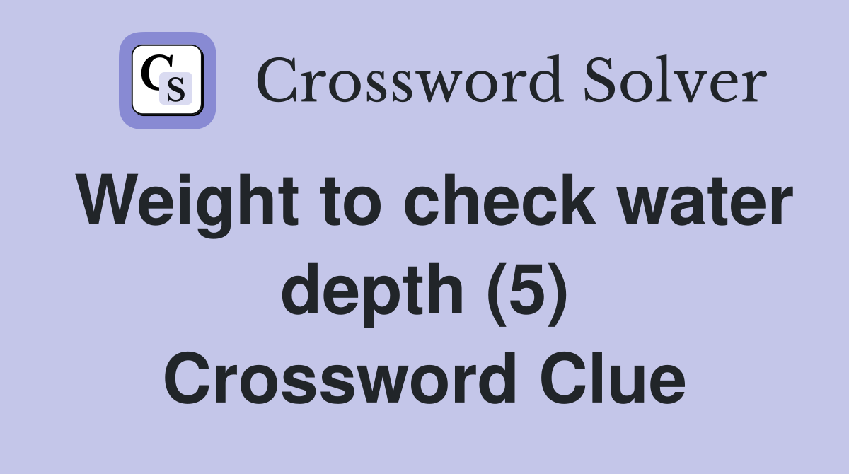 Weight to check water depth (5) Crossword Clue