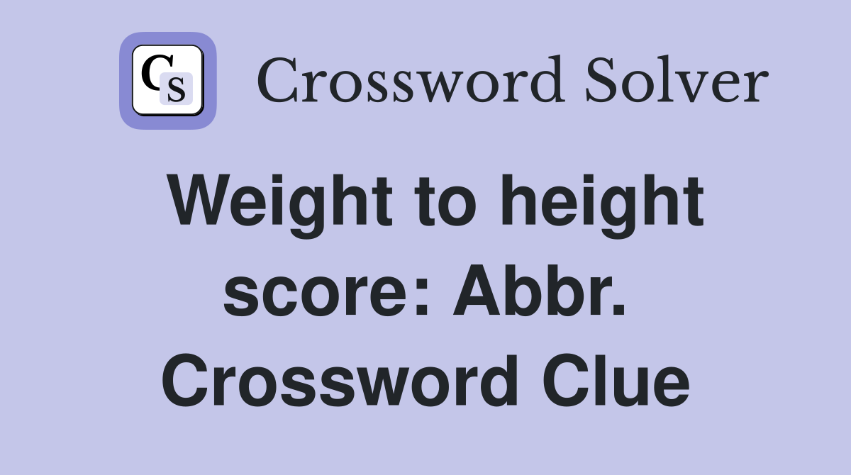 Weight to height score: Abbr. Crossword Clue