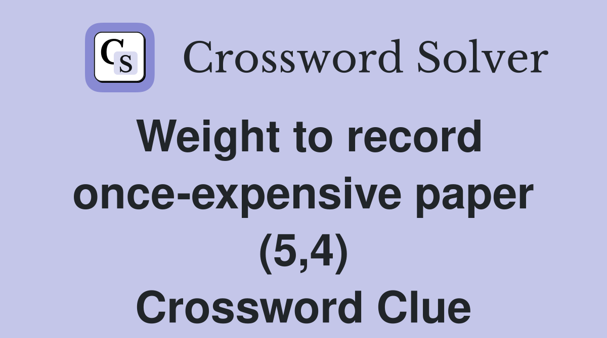 Weight to record once-expensive paper (5,4) Crossword Clue