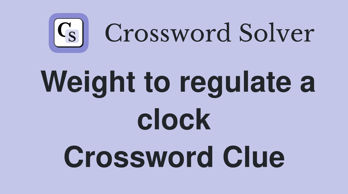 Weight to regulate a clock Crossword Clue