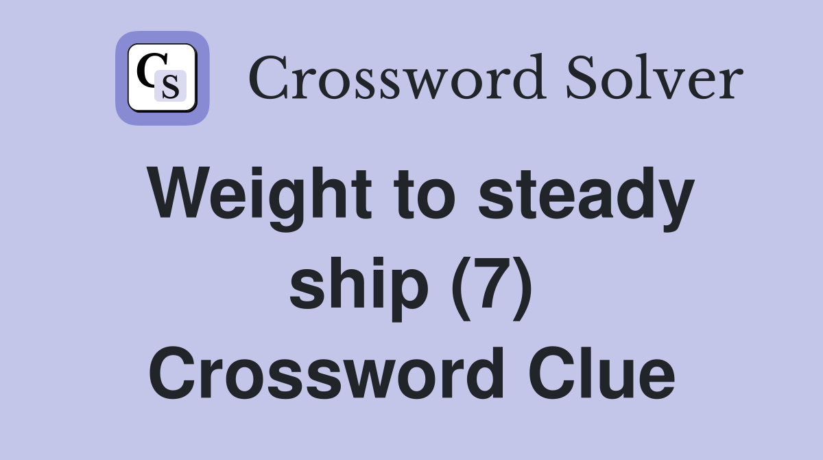 Weight to steady ship (7) Crossword Clue