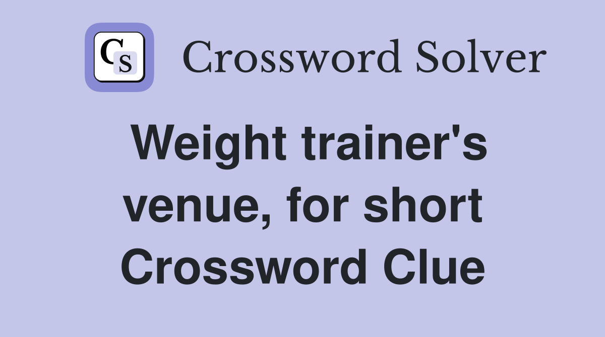 Weight trainer's venue, for short Crossword Clue