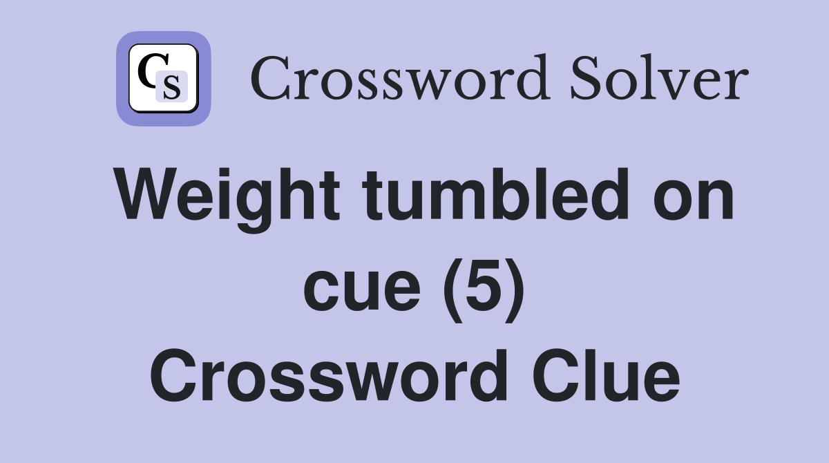 Weight tumbled on cue (5) Crossword Clue