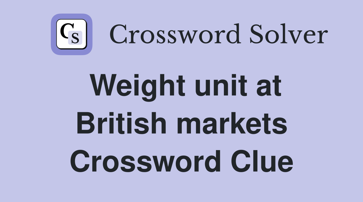 Weight unit at British markets Crossword Clue