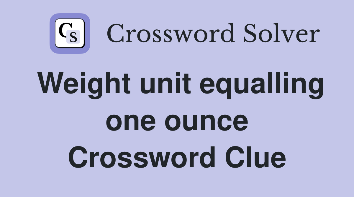 Weight unit equalling one ounce Crossword Clue