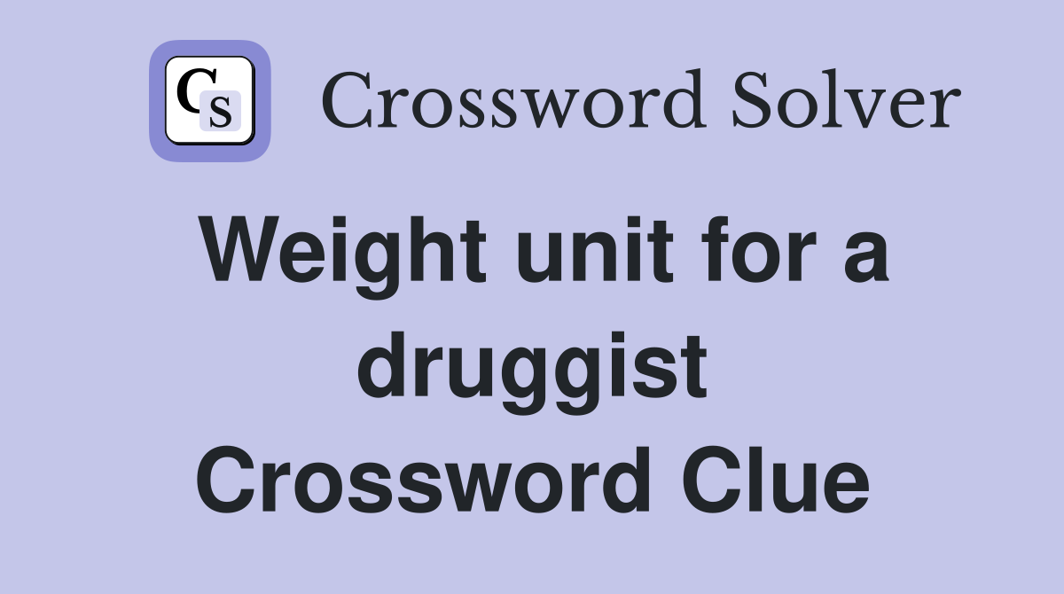 Weight unit for a druggist Crossword Clue