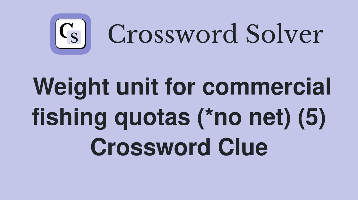 Weight unit for commercial fishing quotas (*no net) (5) Crossword Clue