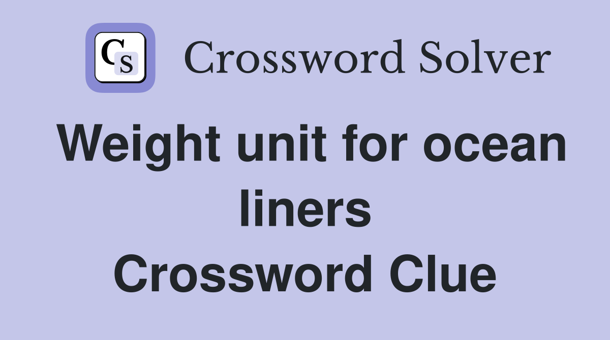 Weight unit for ocean liners Crossword Clue