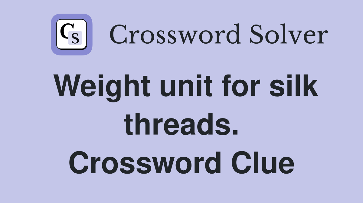 Weight unit for silk threads. Crossword Clue