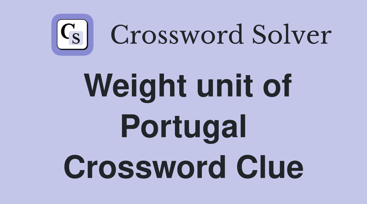 Weight unit of Portugal Crossword Clue