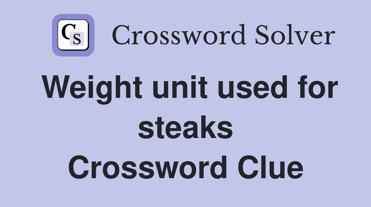 Weight unit used for steaks Crossword Clue