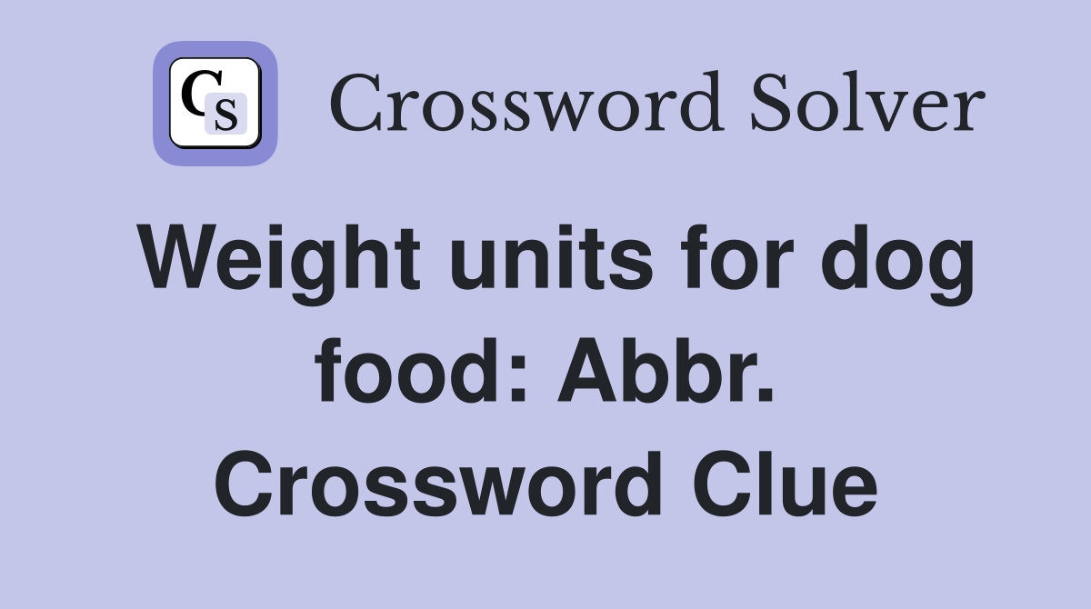 Weight units for dog food: Abbr. Crossword Clue