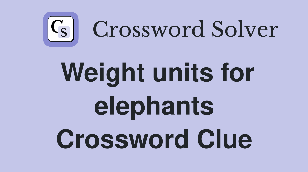 Weight units for elephants Crossword Clue