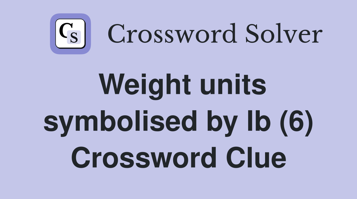 Weight units symbolised by lb (6) Crossword Clue