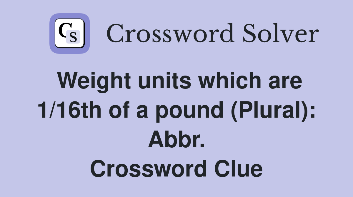 Weight units which are 1/16th of a pound (Plural): Abbr. Crossword Clue
