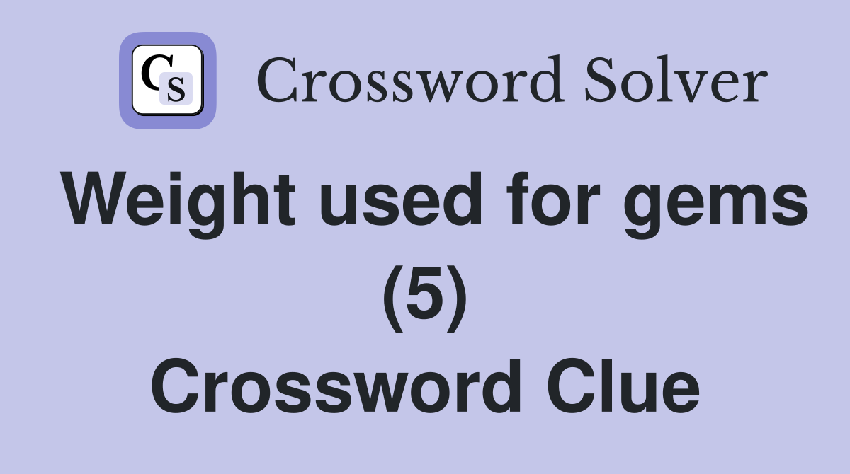 Weight used for gems (5) Crossword Clue