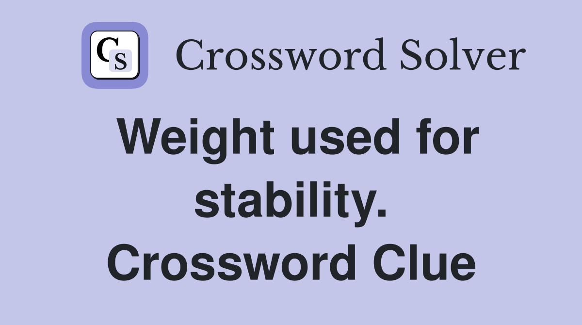 Weight used for stability. Crossword Clue