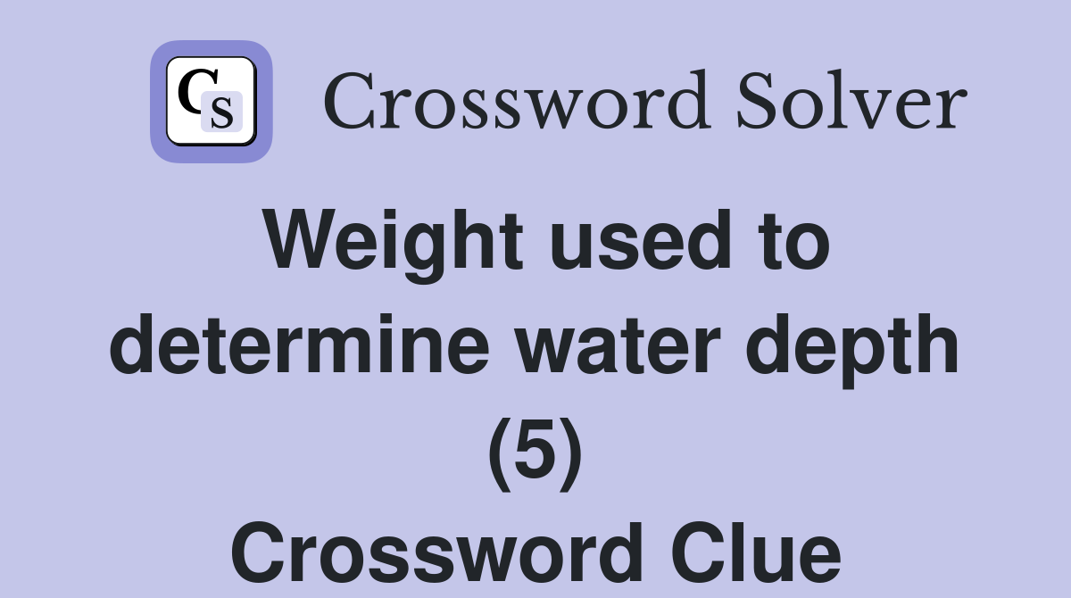 Weight used to determine water depth (5) Crossword Clue