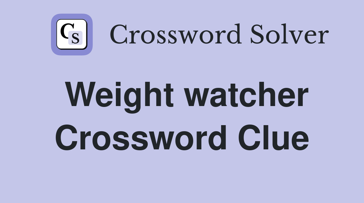 Weight watcher Crossword Clue
