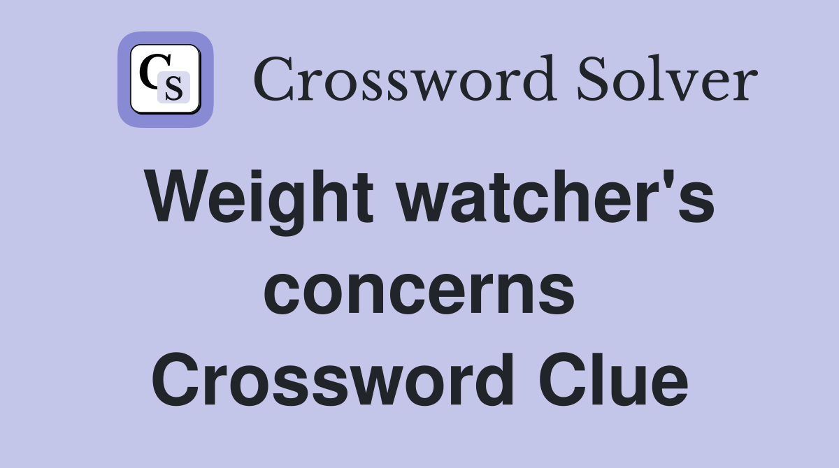 Weight watcher's concerns Crossword Clue