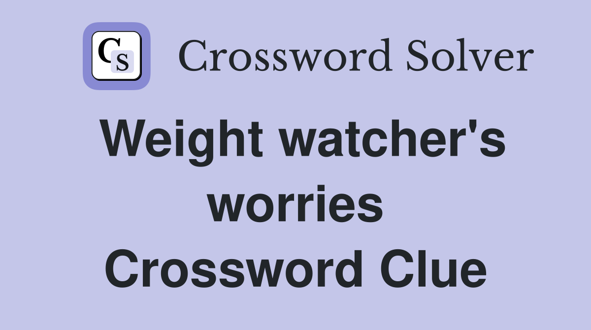 Weight watcher's worries Crossword Clue