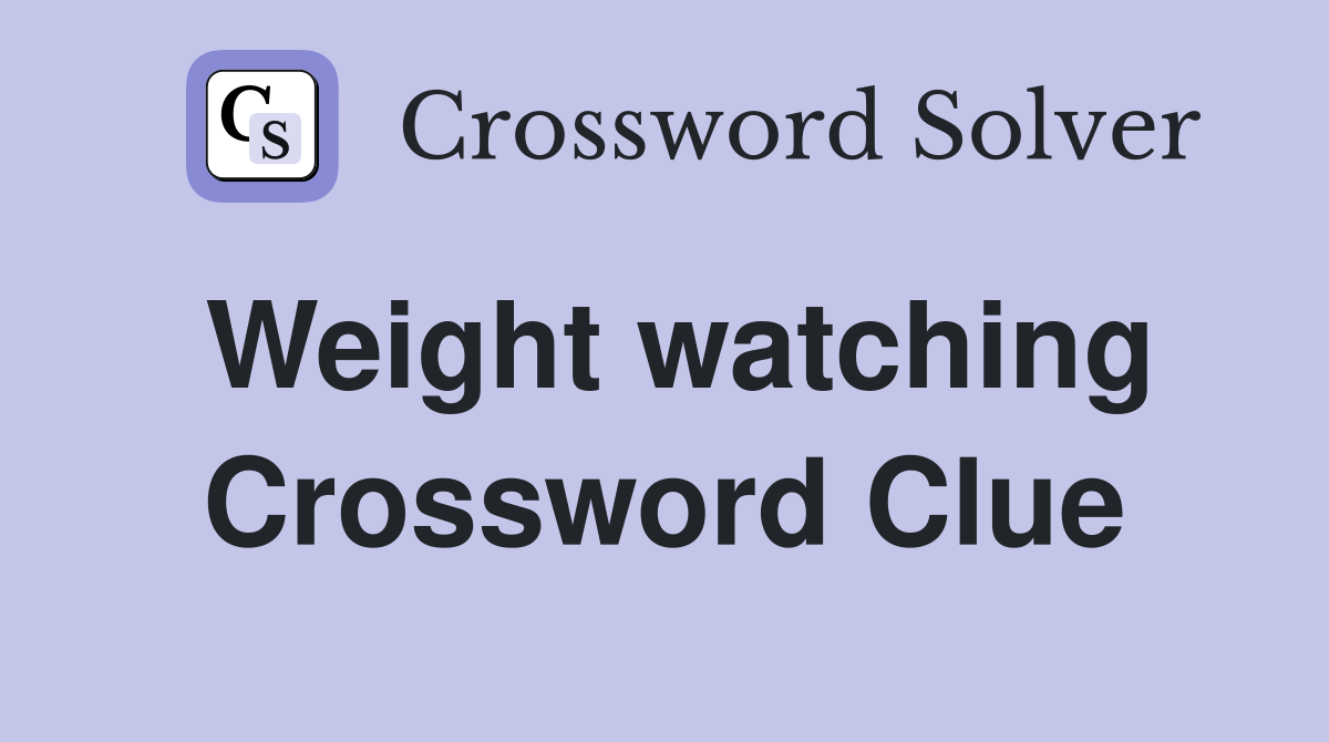 Weight watching Crossword Clue