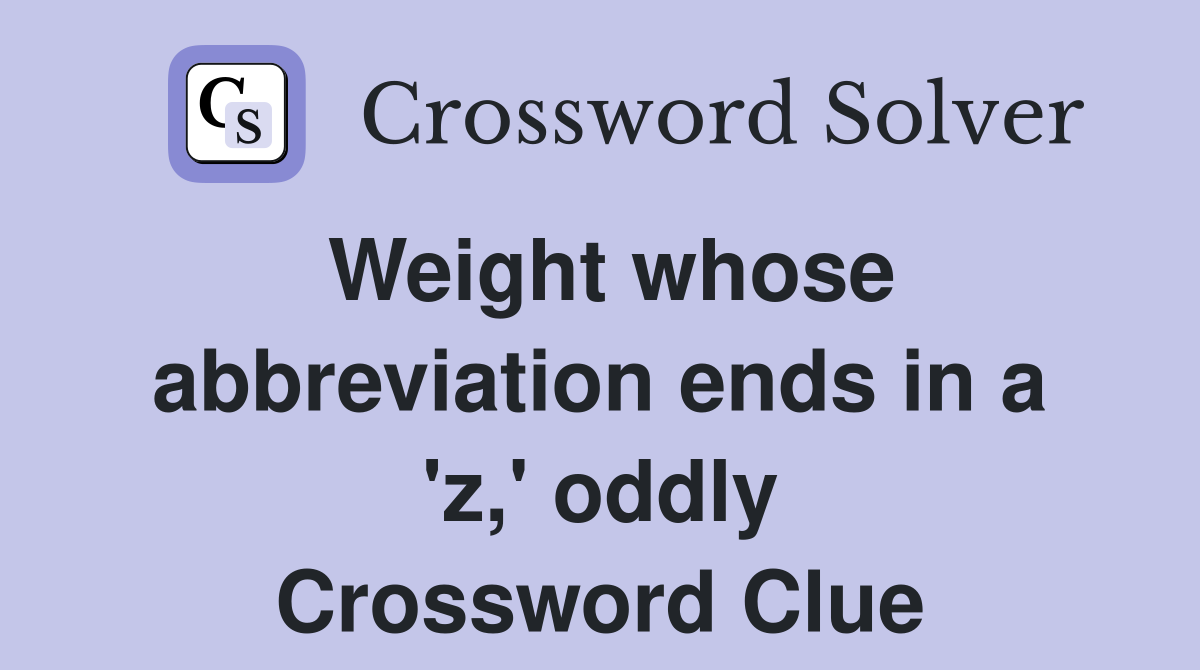 Weight whose abbreviation ends in a 'z,' oddly Crossword Clue