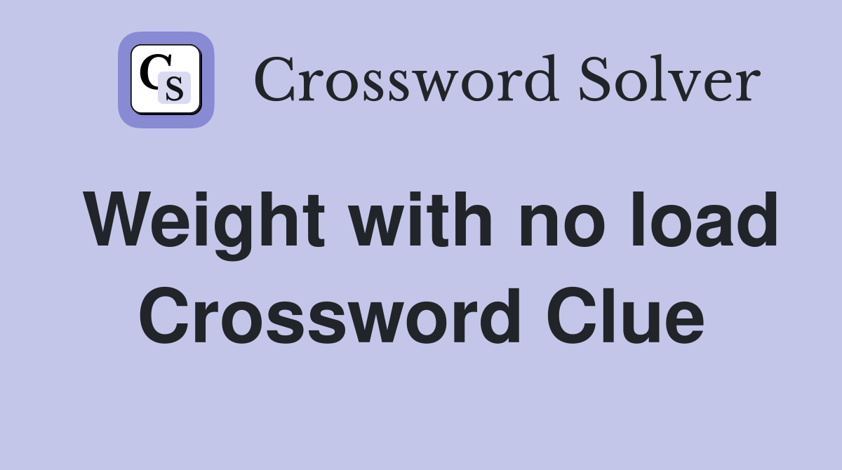 Weight with no load Crossword Clue