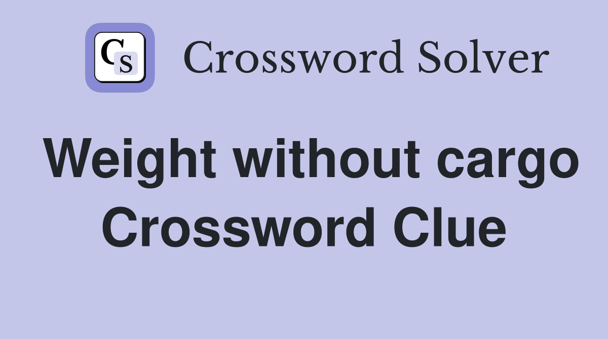 Weight without cargo Crossword Clue