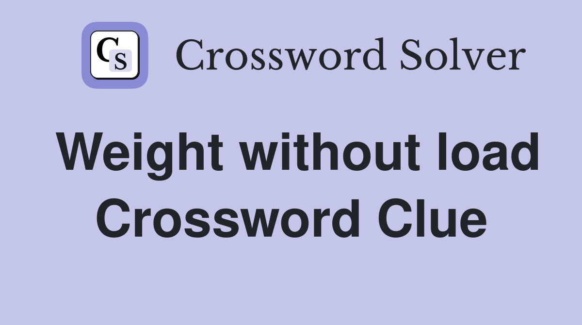 Weight without load Crossword Clue