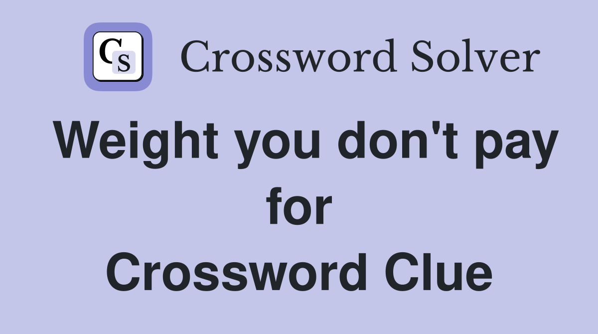 Weight you don't pay for Crossword Clue