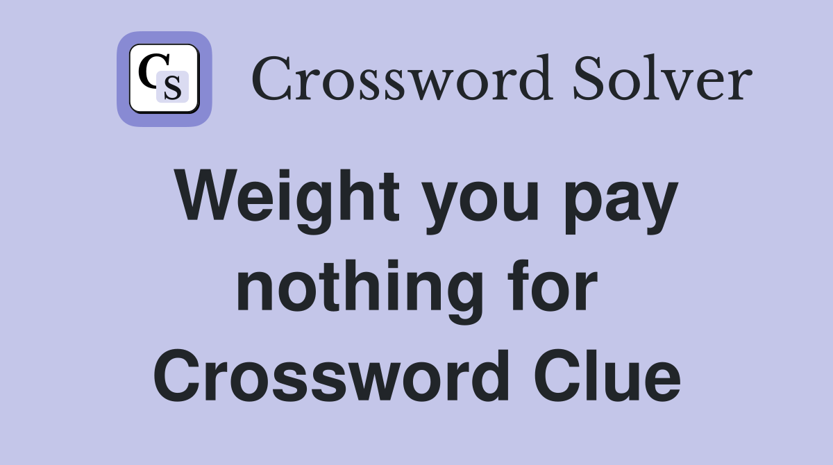 Weight you pay nothing for Crossword Clue