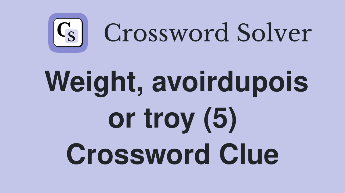 Weight, avoirdupois or troy (5) Crossword Clue