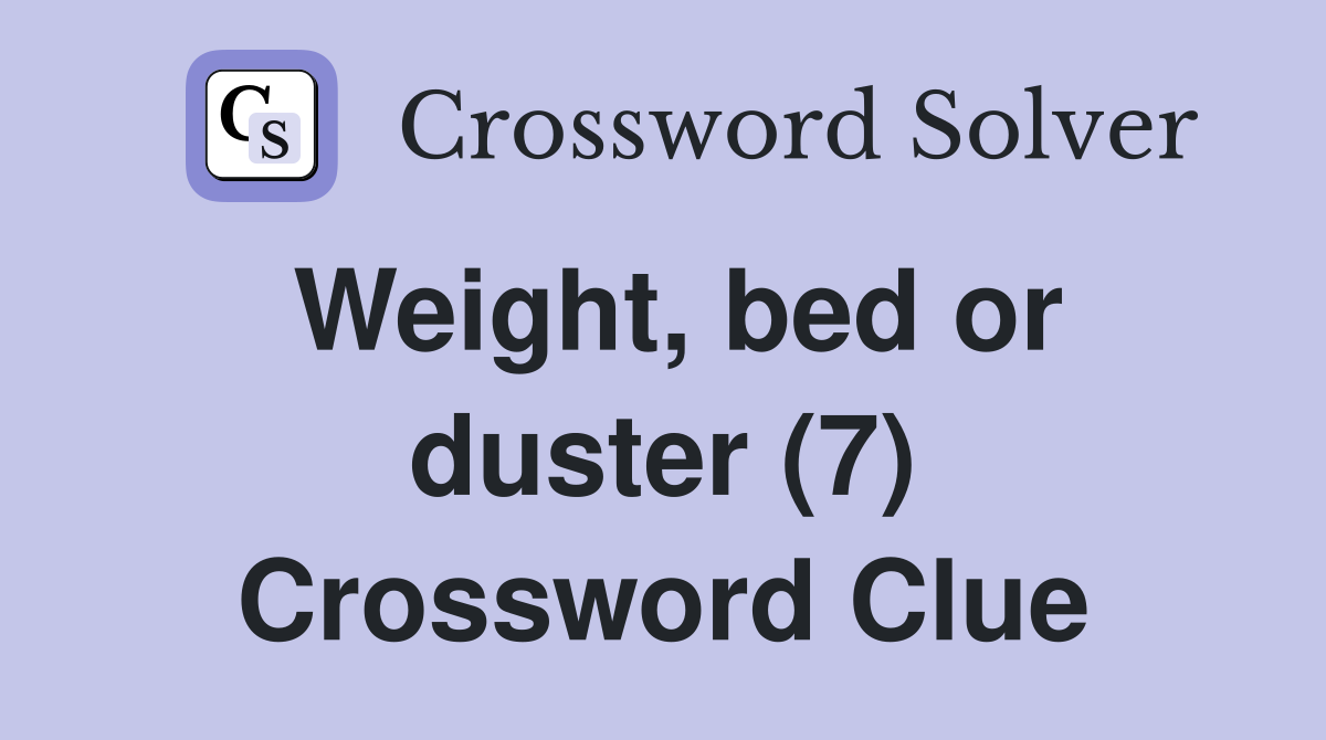 Weight, bed or duster (7) Crossword Clue