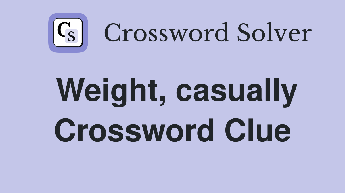 Weight, casually Crossword Clue