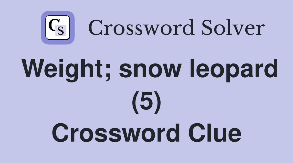 Weight; snow leopard (5) Crossword Clue
