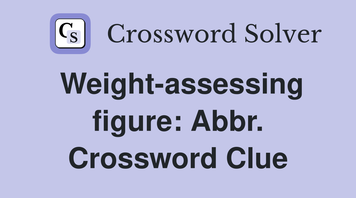 Weight-assessing figure: Abbr. Crossword Clue