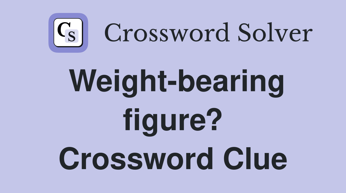 Weight-bearing figure? Crossword Clue