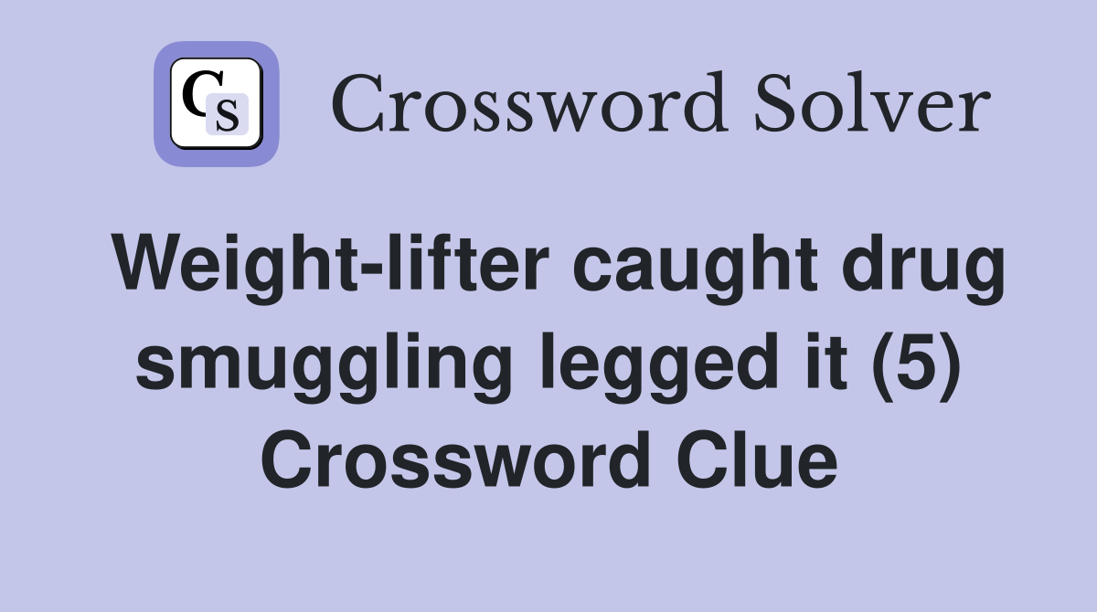 Weight-lifter caught drug smuggling legged it (5) Crossword Clue