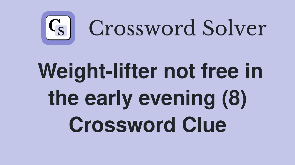 Weight-lifter not free in the early evening (8) Crossword Clue