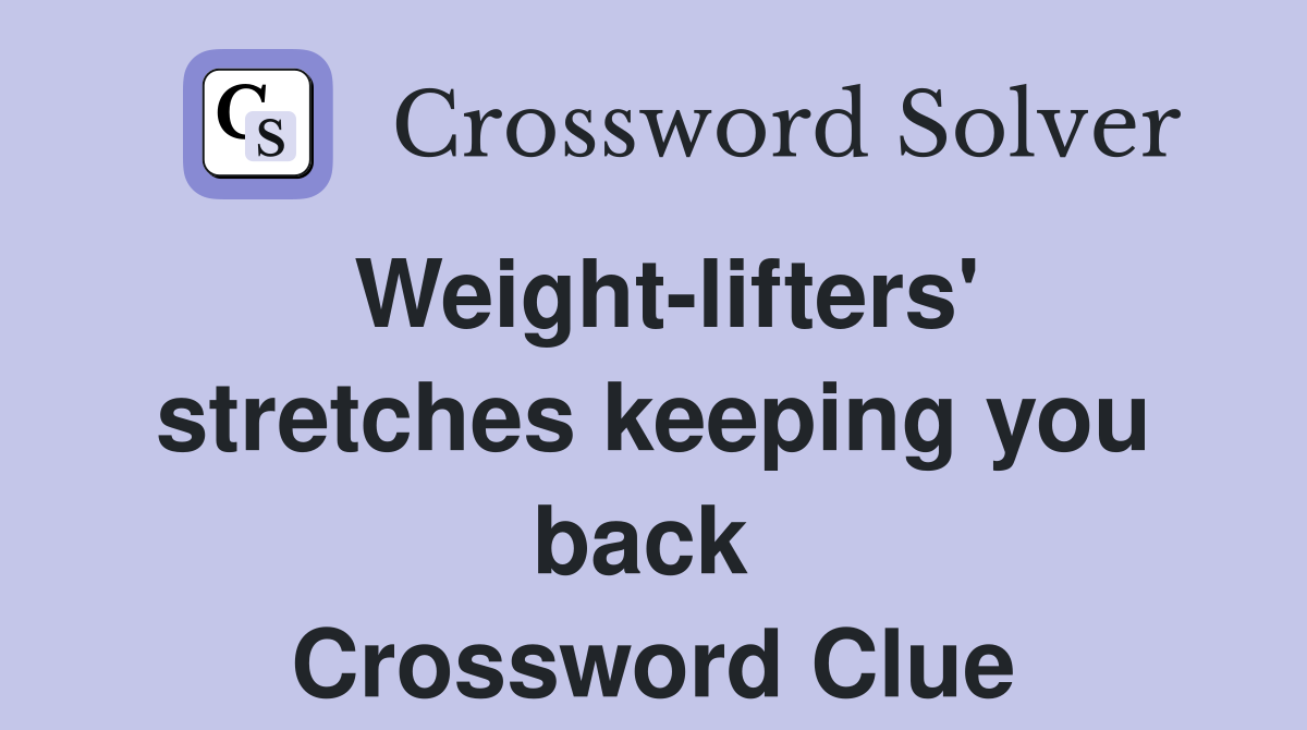 Weight-lifters' stretches keeping you back  Crossword Clue