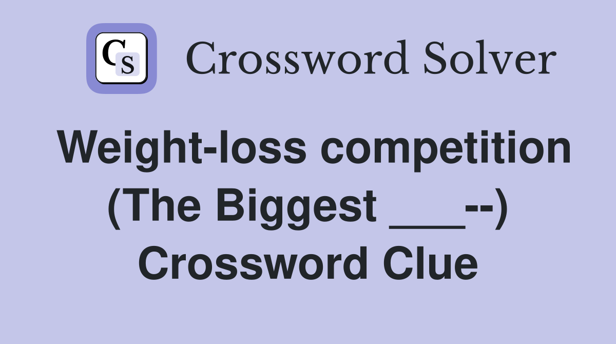 Weight-loss competition (The Biggest ___--) Crossword Clue