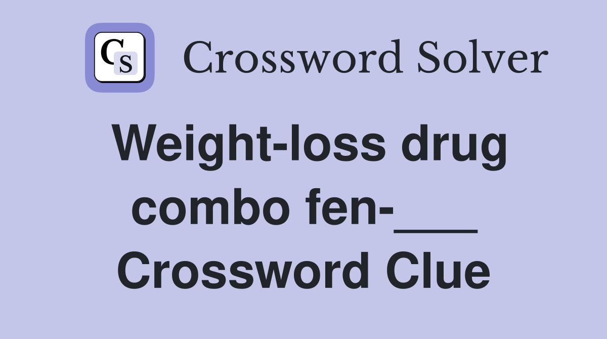 Weight-loss drug combo fen-___ Crossword Clue
