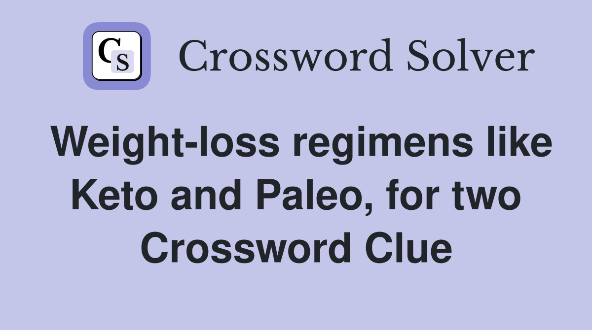 Weight-loss regimens like Keto and Paleo, for two Crossword Clue