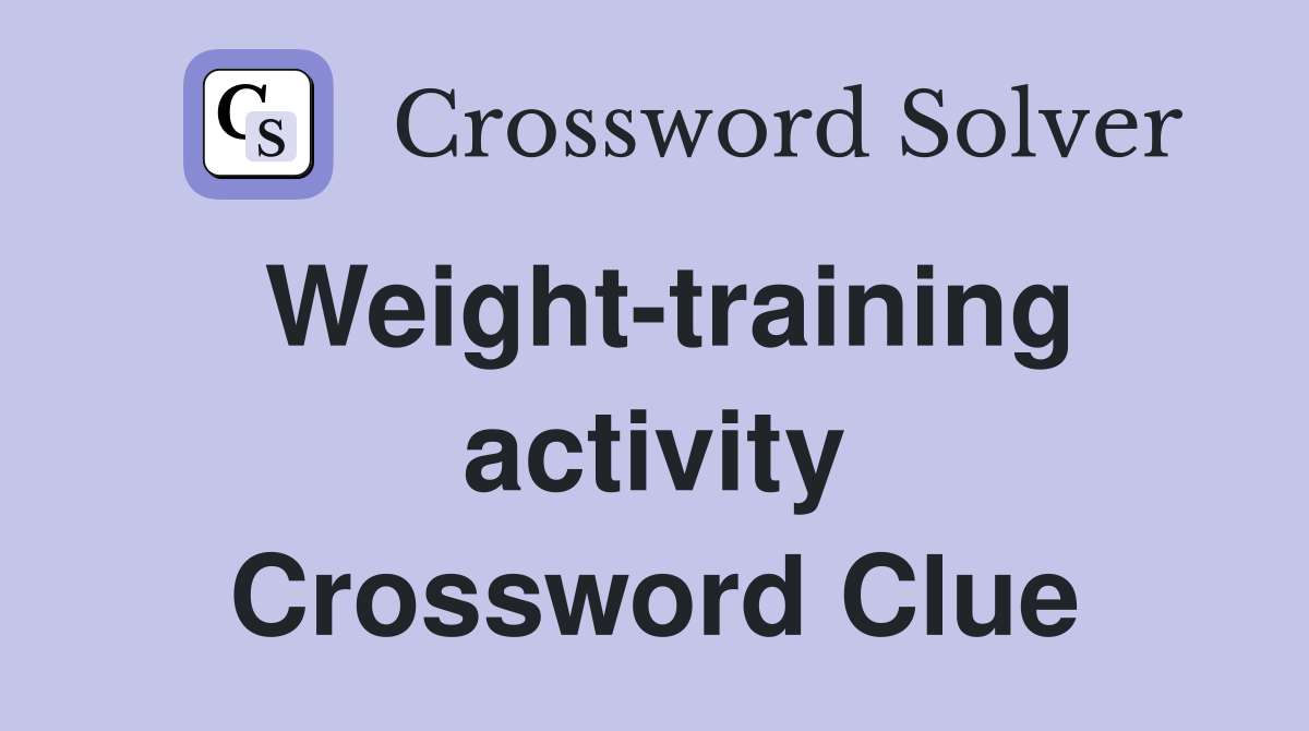 Weight-training activity Crossword Clue