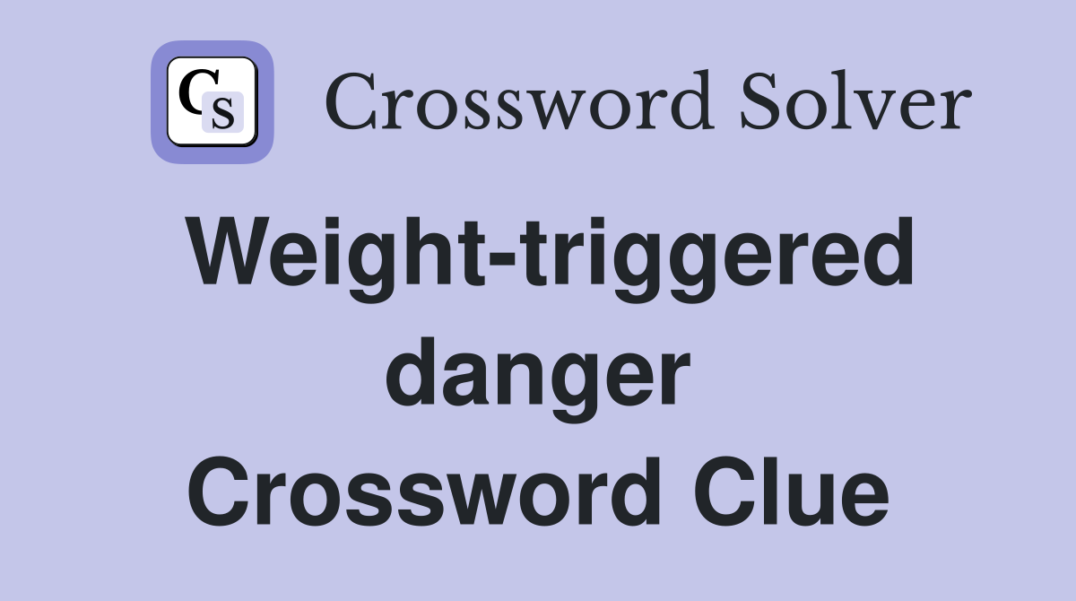 Weight-triggered danger Crossword Clue
